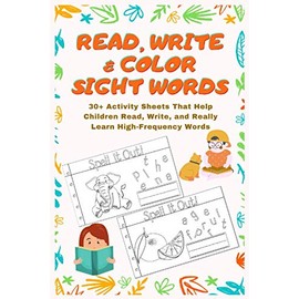READ, WRITE & COLOR SIGHT WORDS: 30+ Activity Sheets That Help Children Read, Write, and Really Learn High-Frequency Words , Awesome Illustrations (Animals, Fruits ,Veggies ,Tools, Objects ...)