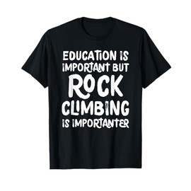 Education Is Important But Rock Climbing Is Importanter T-Shirt
