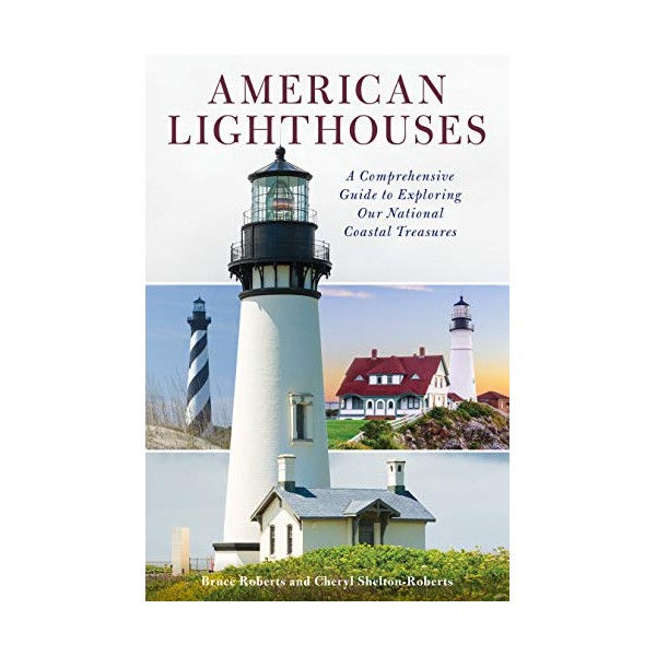 American Lighthouses: A Comprehensive Guide To Exploring Our National Coastal