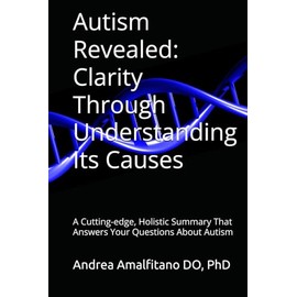 Autism Revealed: Clarity Through Understanding Its Causes: A Cutting-edge, Holistic Summary That Answers Your Questions About Autism