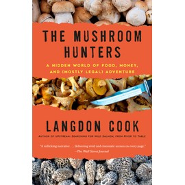 The Mushroom Hunters: A Hidden World of Food, Money, and (Mostly Legal) Adventure