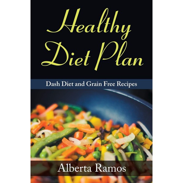 Healthy Diet Plan: Dash Diet and Grain Free Recipes