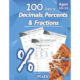 Humble Math - 100 Days of Decimals, Percents & Fractions: Advanced Practice Problems (Answer Key Included) - Converting Numbers - Adding, Subtracting, ... Fractions - Reducing Fractions - Math Drills