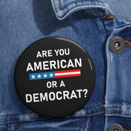 Are You American or Democrat Button - Funny Political Trigger the Libs Button