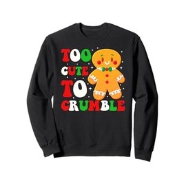 Too Cute to Crumble Gingerbread Man Sweatshirt