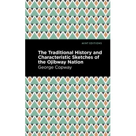 The Traditional History and Characteristic Sketches of the Ojibway Nation