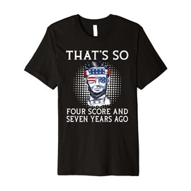 Thats so four score and seven years ago funny History Premium T-Shirt