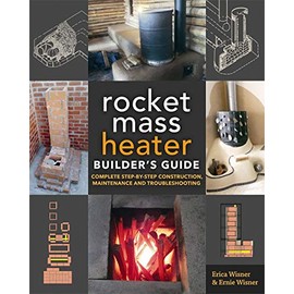 The Rocket Mass Heater Builder's Guide: Complete Step-by-Step Construction, Maintenance and Troubleshooting