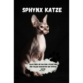  Sphynx Katzen Ratgeber: alles ber die Haltung, Pflege und den tollen Charakter der Sphynx Katze (German Edition)