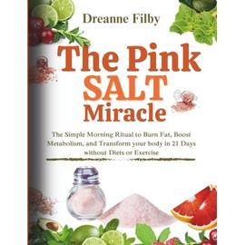 The Pink Salt Miracle: The Simple Morning Ritual to Burn Fat, Boost Metabolism, and Transform Your Body in 21 Days Without Diets or Exercise
