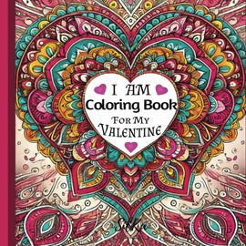 I Am Coloring Book for My Valentine: A Creative and Heartfelt Valentine's Day Gift with Loving and Empowering I AM Affirmations to Color| 8.5x8.5 size