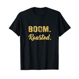 Boom. Roasted. T-Shirt T-Shirt