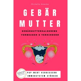 Gebärmutterhalskrebs vorbeugen & verhindern: Pap-Wert verbessern & Immunsystem stärken