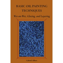 BASIC OIL PAINTING TECHNIQUES: Wet-on-Wet, Glazing, and Layering