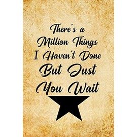 There's a Million Things I Haven't Done, But Just You Wait: Blank Lined Journal Notebook, Funny hamilton Notebook, hamilton journal, hamilton ... Notebook for hamilton lovers, hamilton gifts