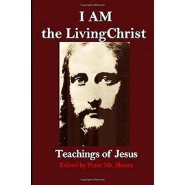 I AM the Living Christ: Teachings of Jesus (Ascended Master Instruction)