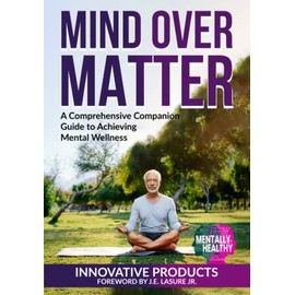 Mentally Healthy: Mind over Matter: A Comprehensive Companion Guide to Achieving Mental Wellness