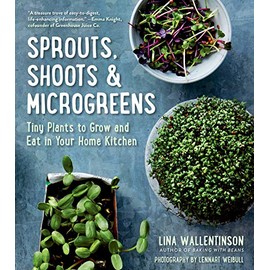 Sprouts, Shoots & Microgreens: Tiny Plants to Grow and Eat in Your Home Kitchen