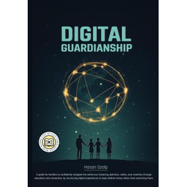 Digital Guardianship: The Ultimate Parenting Guide to Safe Screen Time, Cyberbullying Prevention, and Online Confidence: Empower Your Family with Balanced Tech Use, Critical Thinking, and Responsible Digital Habits in a Rapidly Changing World
