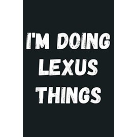 Lexus Gifts I M Doing Lexus Things: Notebook Planner - 6x9 inch Daily Planner Journal, To Do List Notebook, Daily Organizer, 114 Pages