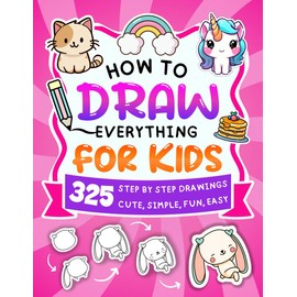 How To Draw Everything For Kids: 325 Easy Step-by-Step Drawings of Animals, Magic, Food, Fashion, Toys, Hobbies, Nature, Cute Stuff, Christmas and More, for Kids Aged 4 to 12