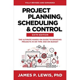Project Planning, Scheduling, and Control, Sixth Edition: The Ultimate Hands-On Guide to Bringing Projects in On Time and On Budget