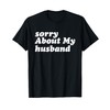 Sorry About My Husband - Funny Marriage Husband Wife T-Shirt