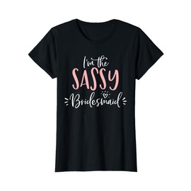 I'm The Sassy Bridesmaid Funny Matching Bachelorette Party T-Shirt