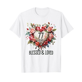 77 Years Blessed Loved Rose Flower Heart 77th Birthday Women T-Shirt