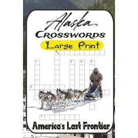 Crossword Puzzles from the Last Frontier: 60 Wild & Witty Word Challenges About Alaska’s Cities, Creatures & Legends