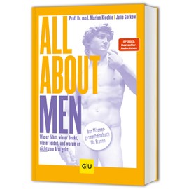 All About Men: Wie er fühlt, wie er denkt, wie er leidet, und warum er nicht zum Arzt geht