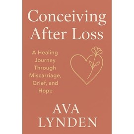 Conceiving After Loss: A Healing Journey Through Miscarriage, Grief, and Hope: Because trying again means facing everything you lost—and everything you still dream of.: 6