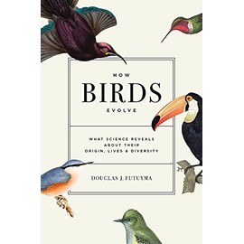 How Birds Evolve: What Science Reveals about Their Origin, Lives, and Diversity