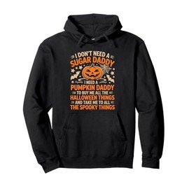 I Don't Need A Sugar Daddy I Need A Pumpkin Daddy Pullover Hoodie