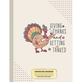 Giving Thanks And Getting Tanked Composition Notebook: Happy Thanksgiving Journal Diary Notebook Wide-Ruled For Math and Science Students, Kid, Girl | 8.5x11 in 100 Pages