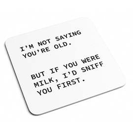 I'm Not Saying You're Old But If You Were Milk, I'd Sniff You First Coaster - Home Decor Placemat Drink Funny Occasion Joke Humor Birthday Gifts Presents (White)