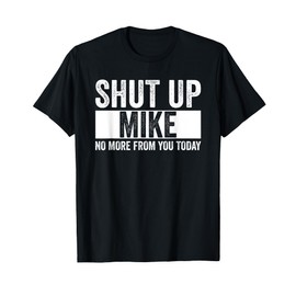 Shut Up Mike No More From You Today Funny Mike Name T-Shirt