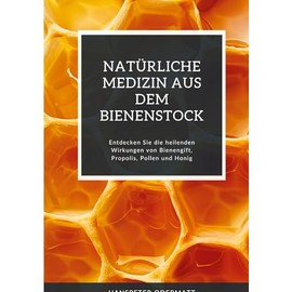 Natürliche Medizin aus dem Bienenstock: Entdecken Sie die heilenden Wirkungen von Bienengift, Propolis, Pollen und Honig