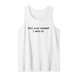 Tell Your Stepdad I Said Hi Funny Cheeky Bold Brash Tank Top