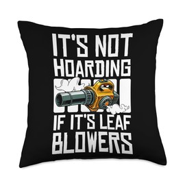 Its Not Hoarding If Its Leaf Blowers Throw Pillow