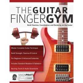 The Guitar Finger Gym: Build stamina, coordination and dexterity on the guitar (Learn Rock Guitar Technique)