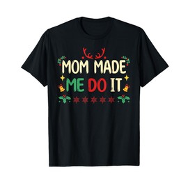 Mom Made Me Do It I Don't Do Matching Christmas T-Shirt, black