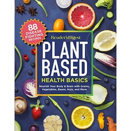 Reader's Digest Plant Based Health Basics: Nourish Your Body and Brain with Grains, Vegetables, and More