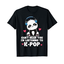 Can't Hear You I'm Listening To K-Pop Panda Kpop Quote T-Shirt