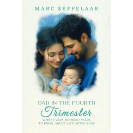 Dads in the Fourth Trimester: What Every Husband Needs to Know About Life After Baby