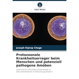 Protozoonale Krankheitserreger beim Menschen und potenziell pathogene Amöben: Leitlinien für Lehrende und Lernende im Gesundheitswesen in Entwicklungsländern