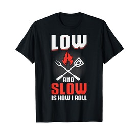 Low And Slow Is How I Roll BBQ T-Shirt