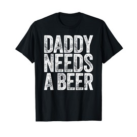Daddy Needs A Beer Shirt Funny Men Drinking Dad Fathers Day T-Shirt