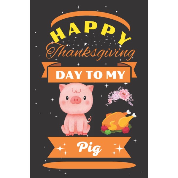 Happy Thanksgiving Day To My Pig: Cute Composition Notebook For