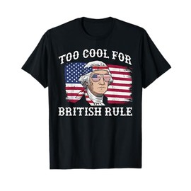4th Of July Too Cool British Rule Funny Washington Women Men T-Shirt
